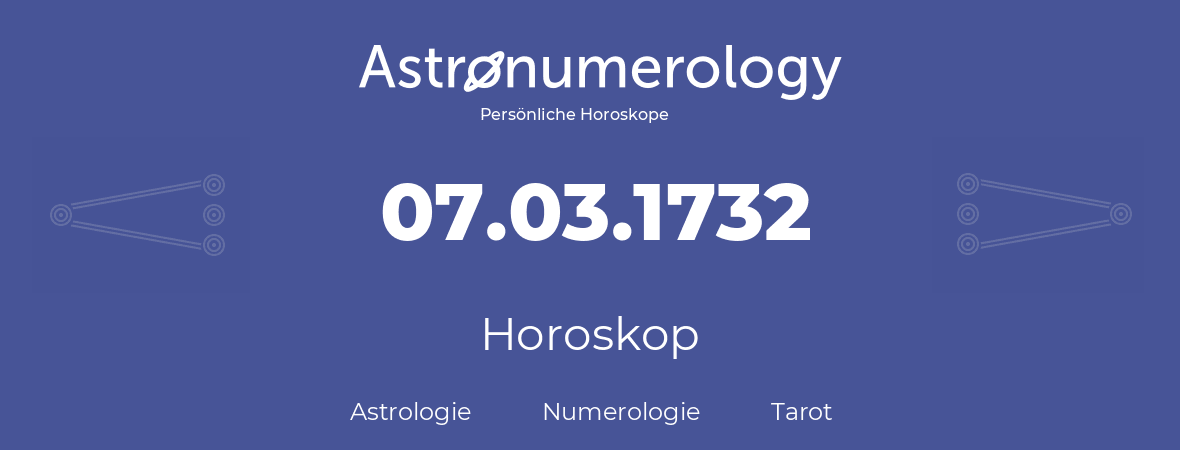 Horoskop für Geburtstag (geborener Tag): 07.03.1732 (der 7. Marz 1732)
