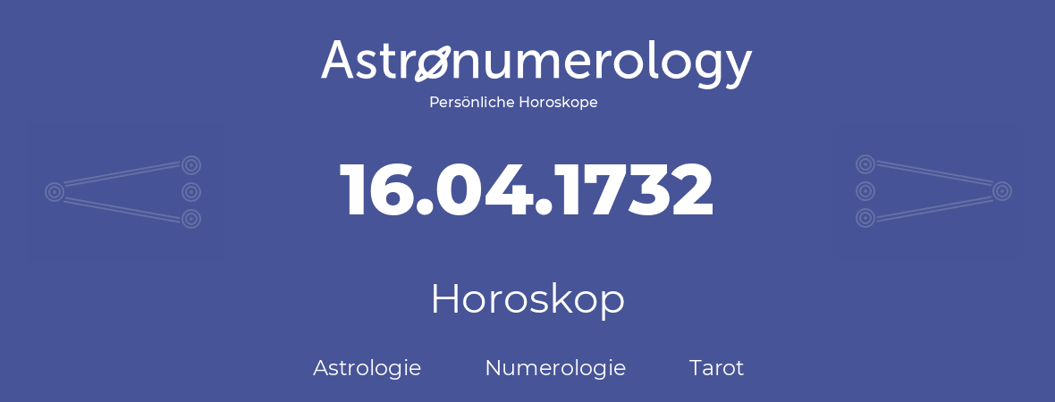 Horoskop für Geburtstag (geborener Tag): 16.04.1732 (der 16. April 1732)