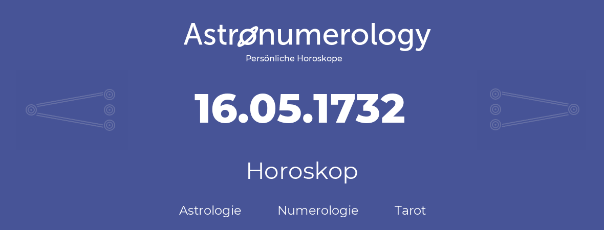 Horoskop für Geburtstag (geborener Tag): 16.05.1732 (der 16. Mai 1732)