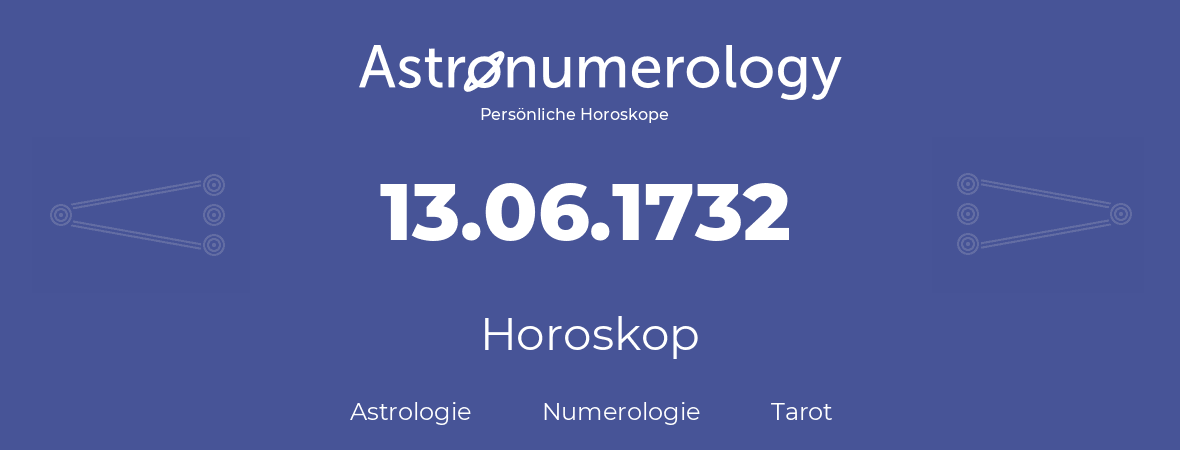 Horoskop für Geburtstag (geborener Tag): 13.06.1732 (der 13. Juni 1732)