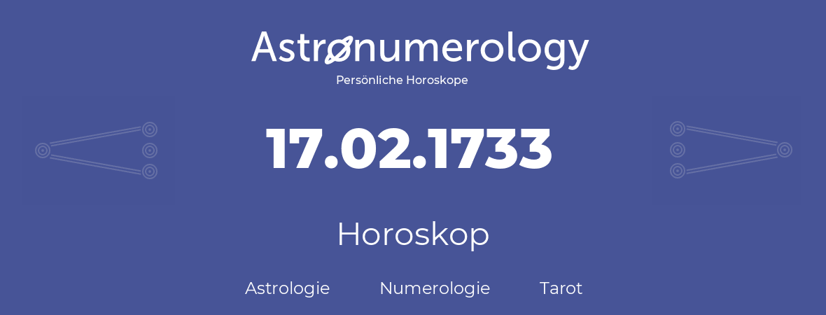 Horoskop für Geburtstag (geborener Tag): 17.02.1733 (der 17. Februar 1733)