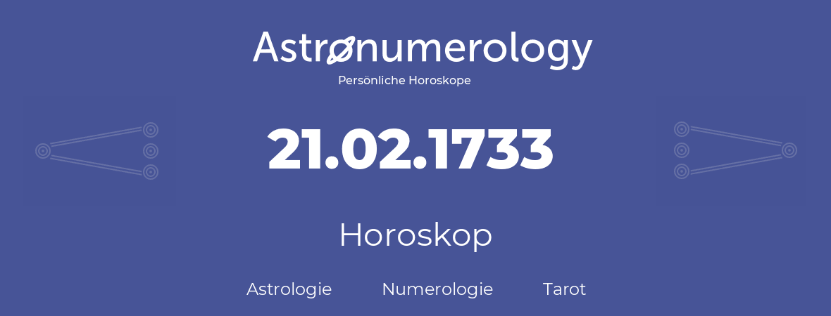 Horoskop für Geburtstag (geborener Tag): 21.02.1733 (der 21. Februar 1733)