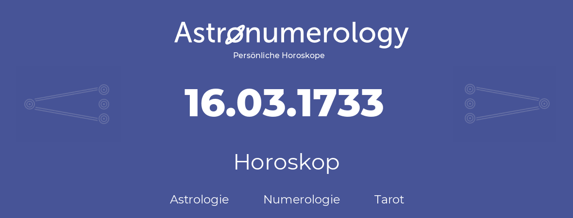 Horoskop für Geburtstag (geborener Tag): 16.03.1733 (der 16. Marz 1733)