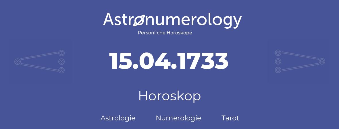 Horoskop für Geburtstag (geborener Tag): 15.04.1733 (der 15. April 1733)
