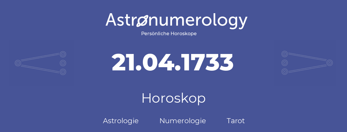 Horoskop für Geburtstag (geborener Tag): 21.04.1733 (der 21. April 1733)