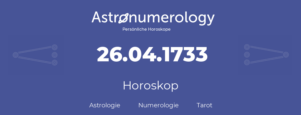 Horoskop für Geburtstag (geborener Tag): 26.04.1733 (der 26. April 1733)