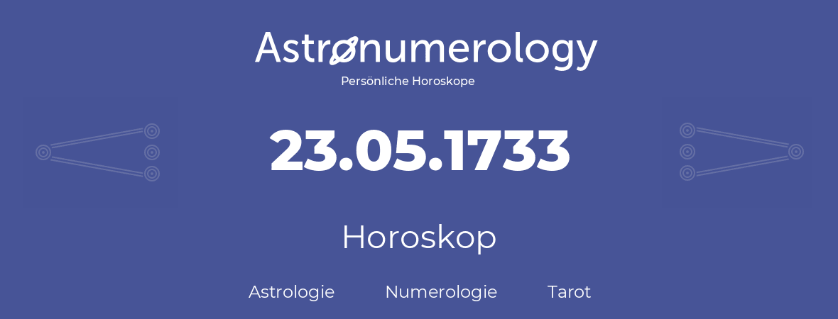 Horoskop für Geburtstag (geborener Tag): 23.05.1733 (der 23. Mai 1733)