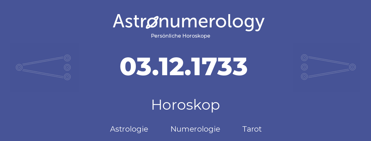 Horoskop für Geburtstag (geborener Tag): 03.12.1733 (der 3. Dezember 1733)