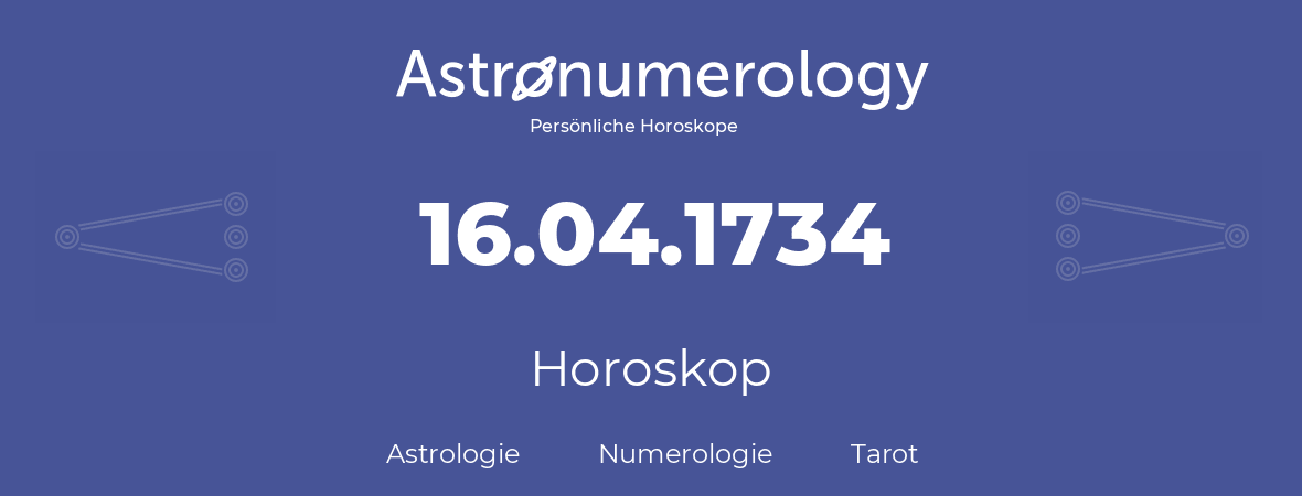 Horoskop für Geburtstag (geborener Tag): 16.04.1734 (der 16. April 1734)