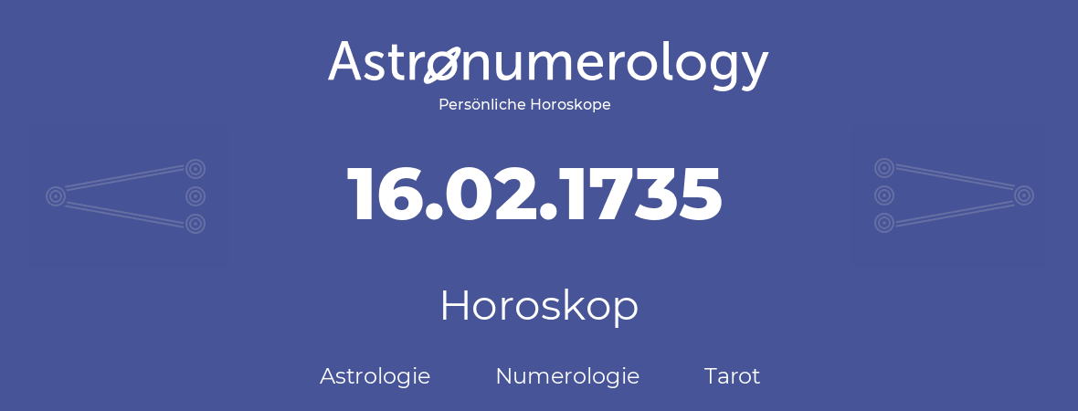 Horoskop für Geburtstag (geborener Tag): 16.02.1735 (der 16. Februar 1735)