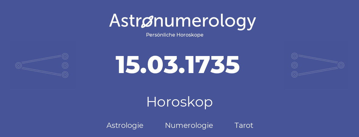 Horoskop für Geburtstag (geborener Tag): 15.03.1735 (der 15. Marz 1735)