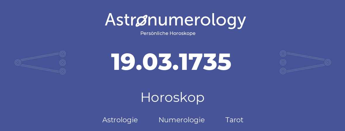 Horoskop für Geburtstag (geborener Tag): 19.03.1735 (der 19. Marz 1735)