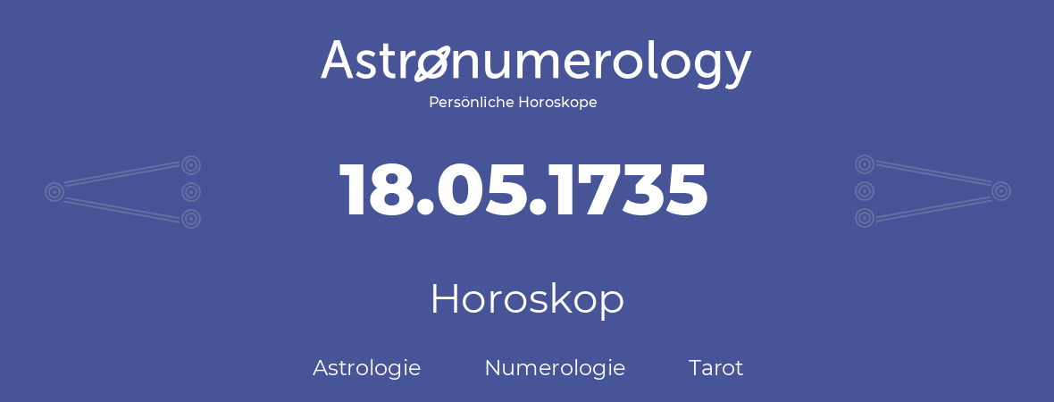 Horoskop für Geburtstag (geborener Tag): 18.05.1735 (der 18. Mai 1735)
