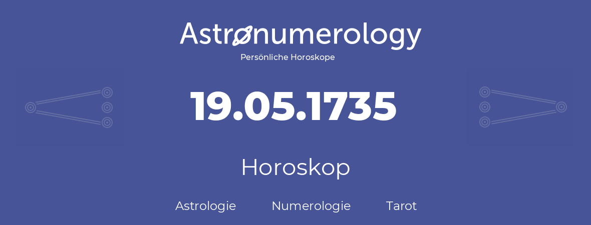 Horoskop für Geburtstag (geborener Tag): 19.05.1735 (der 19. Mai 1735)