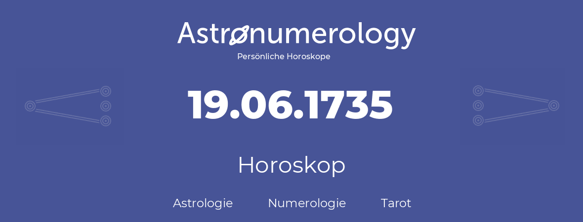 Horoskop für Geburtstag (geborener Tag): 19.06.1735 (der 19. Juni 1735)