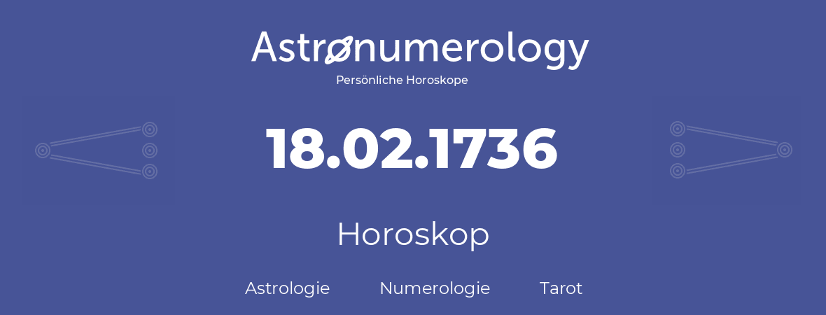 Horoskop für Geburtstag (geborener Tag): 18.02.1736 (der 18. Februar 1736)