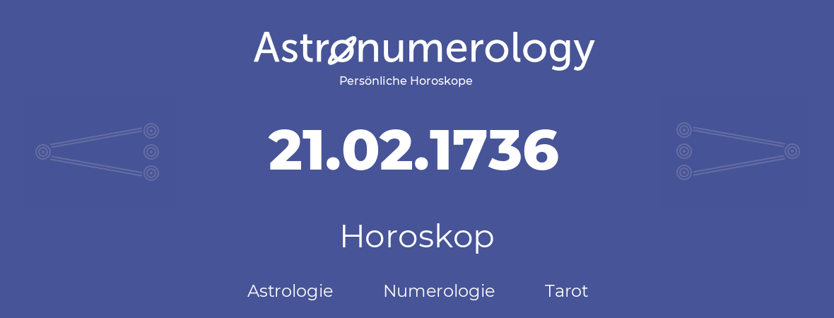 Horoskop für Geburtstag (geborener Tag): 21.02.1736 (der 21. Februar 1736)