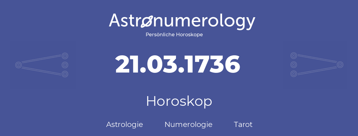 Horoskop für Geburtstag (geborener Tag): 21.03.1736 (der 21. Marz 1736)