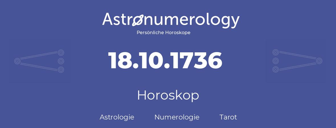 Horoskop für Geburtstag (geborener Tag): 18.10.1736 (der 18. Oktober 1736)