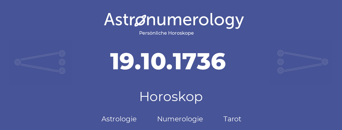 Horoskop für Geburtstag (geborener Tag): 19.10.1736 (der 19. Oktober 1736)
