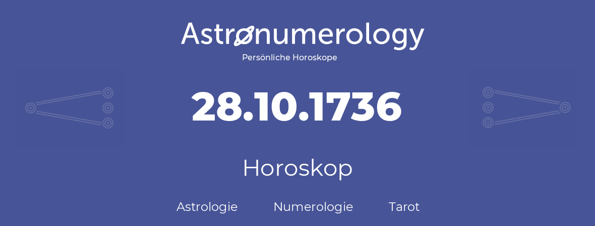 Horoskop für Geburtstag (geborener Tag): 28.10.1736 (der 28. Oktober 1736)