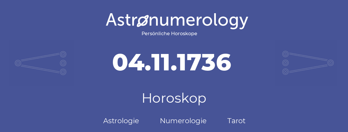 Horoskop für Geburtstag (geborener Tag): 04.11.1736 (der 04. November 1736)