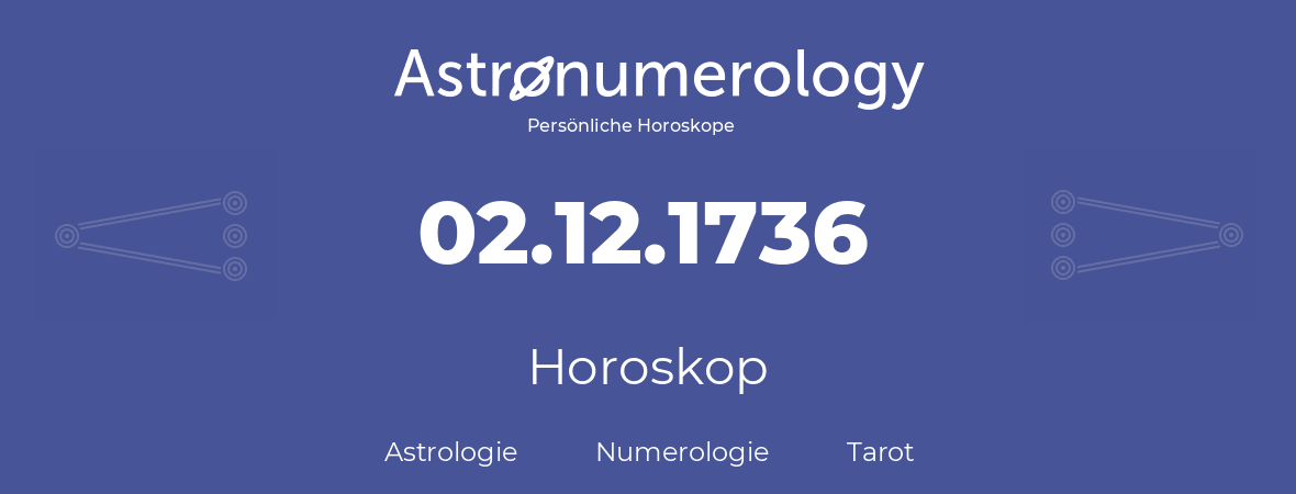 Horoskop für Geburtstag (geborener Tag): 02.12.1736 (der 2. Dezember 1736)