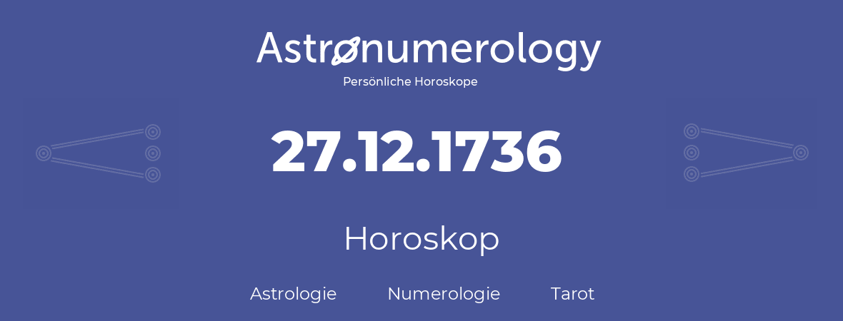 Horoskop für Geburtstag (geborener Tag): 27.12.1736 (der 27. Dezember 1736)