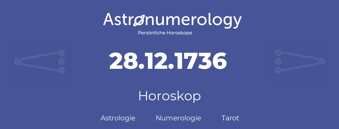 Horoskop für Geburtstag (geborener Tag): 28.12.1736 (der 28. Dezember 1736)