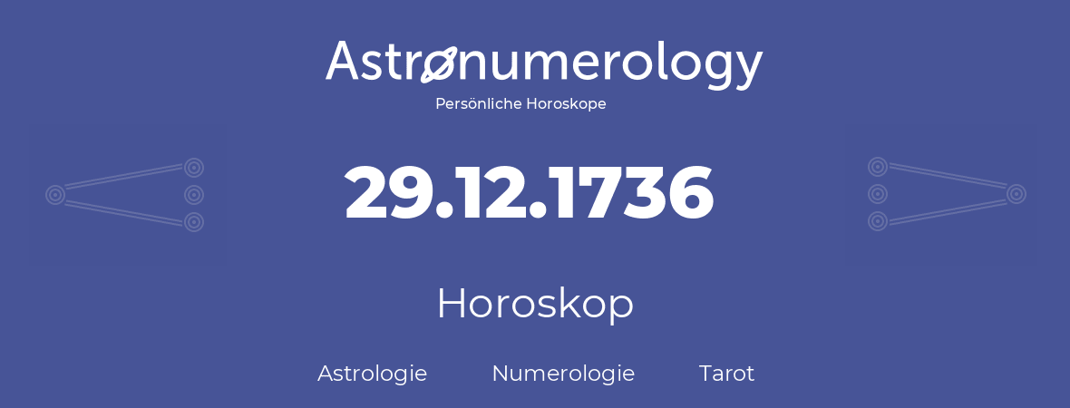 Horoskop für Geburtstag (geborener Tag): 29.12.1736 (der 29. Dezember 1736)