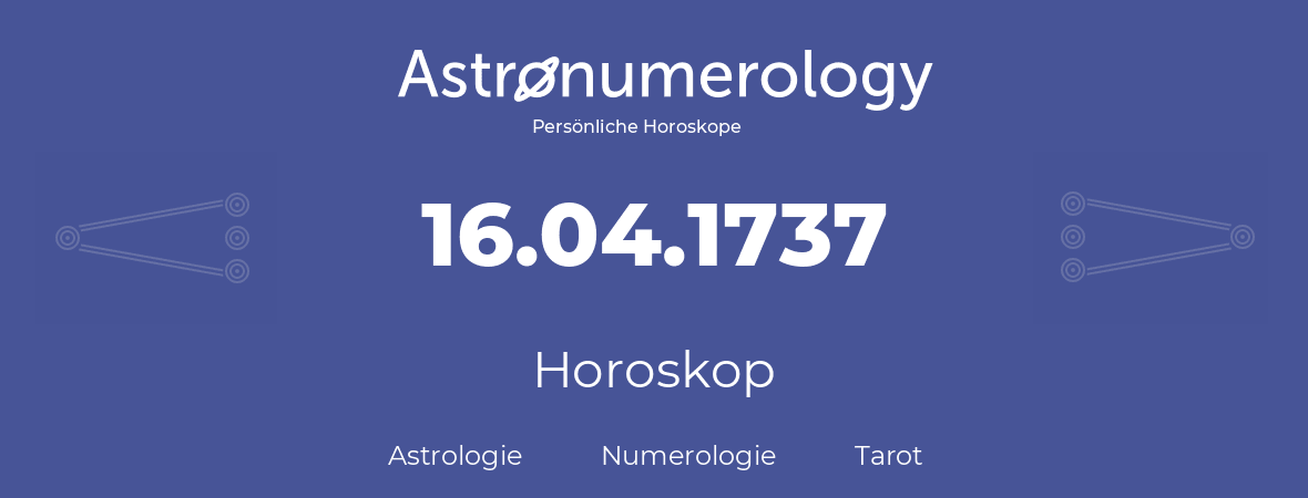 Horoskop für Geburtstag (geborener Tag): 16.04.1737 (der 16. April 1737)