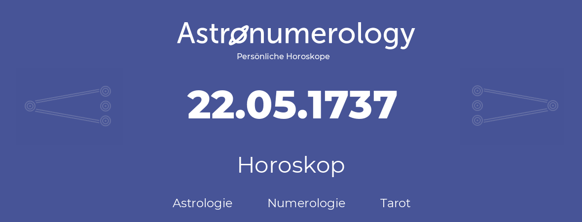 Horoskop für Geburtstag (geborener Tag): 22.05.1737 (der 22. Mai 1737)