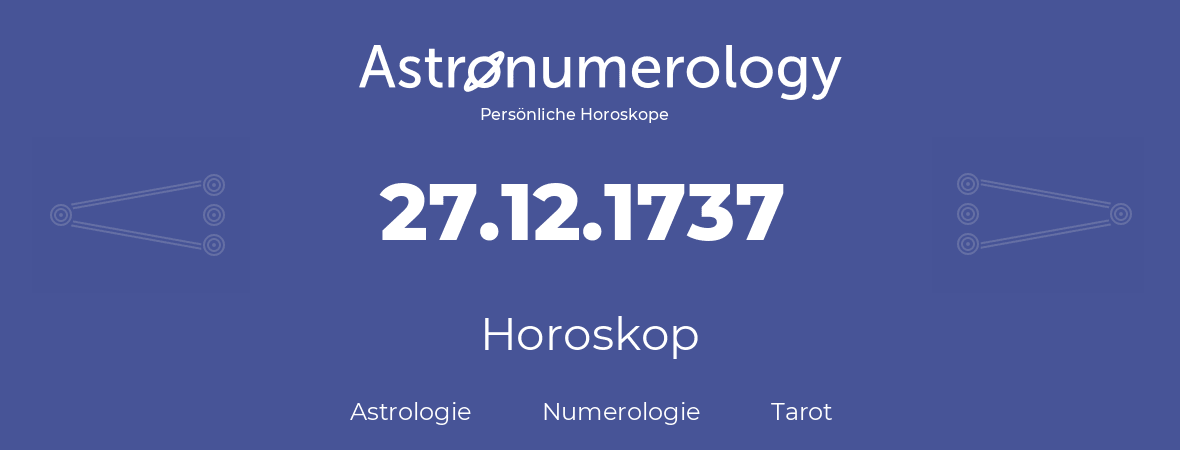 Horoskop für Geburtstag (geborener Tag): 27.12.1737 (der 27. Dezember 1737)