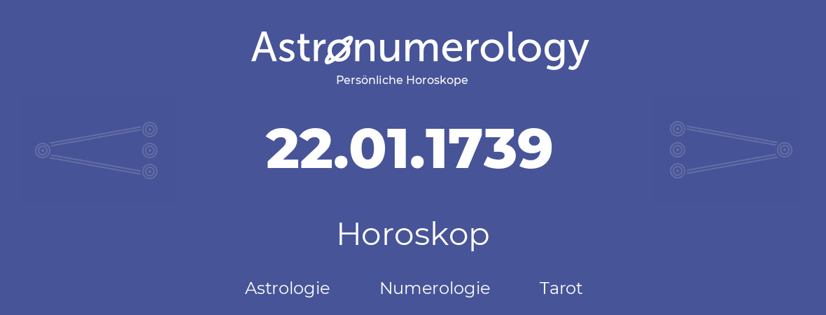 Horoskop für Geburtstag (geborener Tag): 22.01.1739 (der 22. Januar 1739)