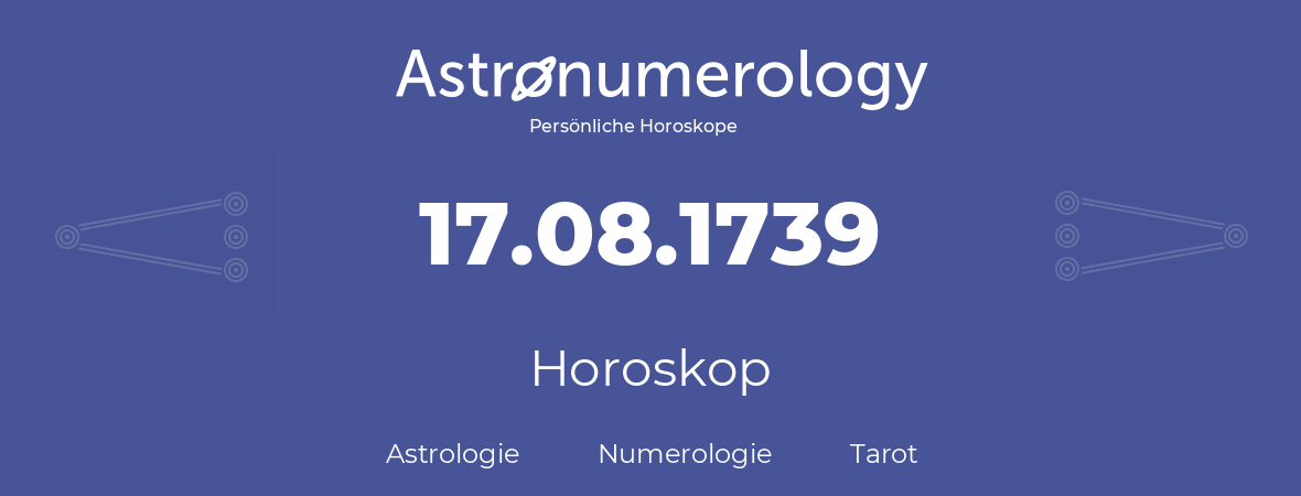 Horoskop für Geburtstag (geborener Tag): 17.08.1739 (der 17. August 1739)