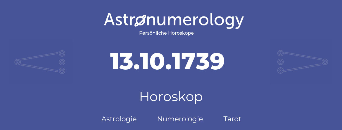 Horoskop für Geburtstag (geborener Tag): 13.10.1739 (der 13. Oktober 1739)