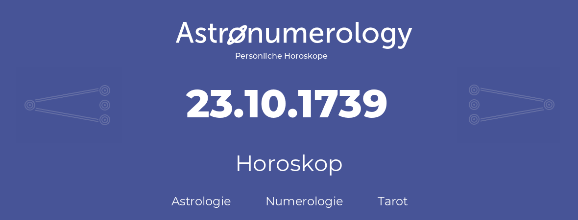 Horoskop für Geburtstag (geborener Tag): 23.10.1739 (der 23. Oktober 1739)