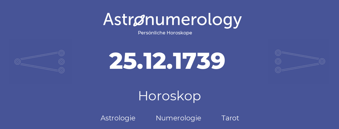 Horoskop für Geburtstag (geborener Tag): 25.12.1739 (der 25. Dezember 1739)