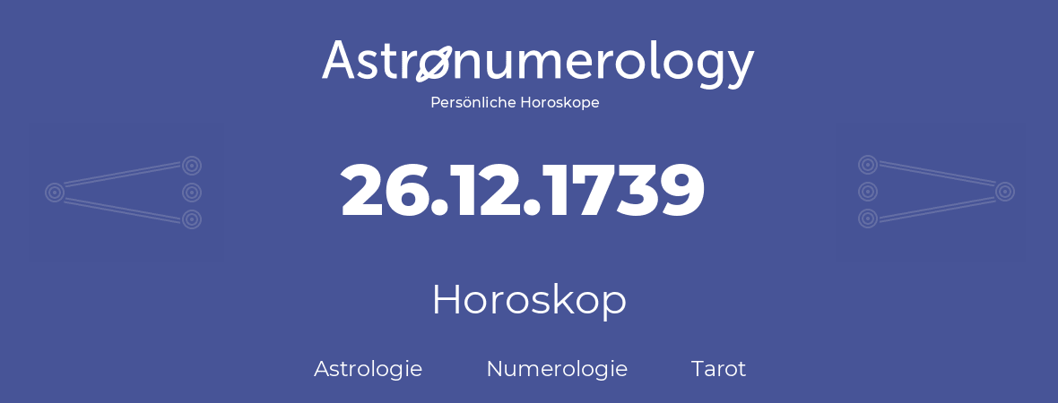 Horoskop für Geburtstag (geborener Tag): 26.12.1739 (der 26. Dezember 1739)