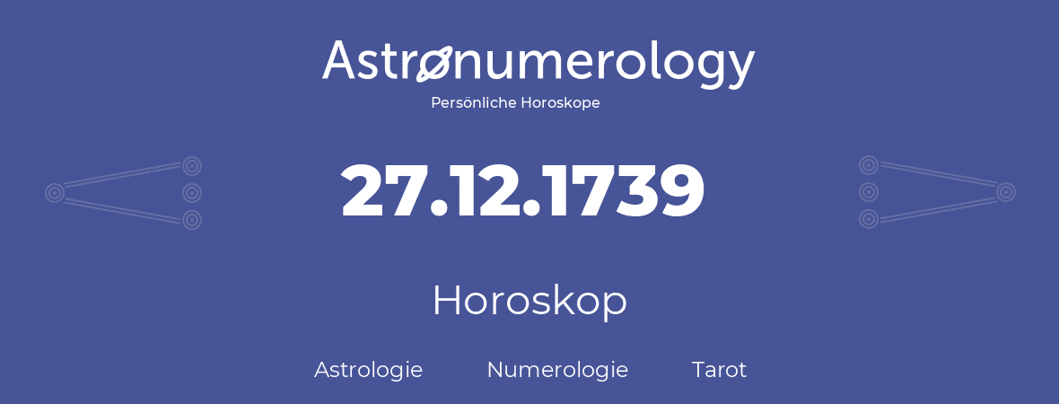 Horoskop für Geburtstag (geborener Tag): 27.12.1739 (der 27. Dezember 1739)