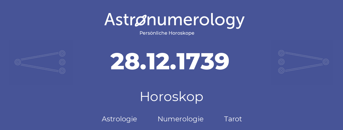 Horoskop für Geburtstag (geborener Tag): 28.12.1739 (der 28. Dezember 1739)