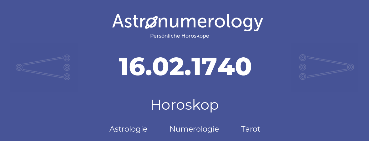 Horoskop für Geburtstag (geborener Tag): 16.02.1740 (der 16. Februar 1740)