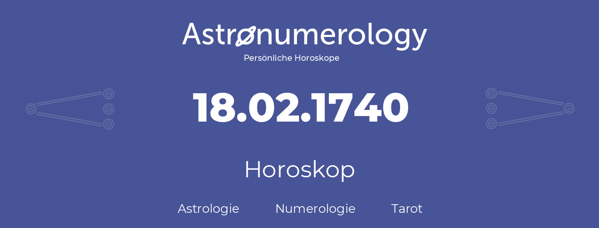 Horoskop für Geburtstag (geborener Tag): 18.02.1740 (der 18. Februar 1740)