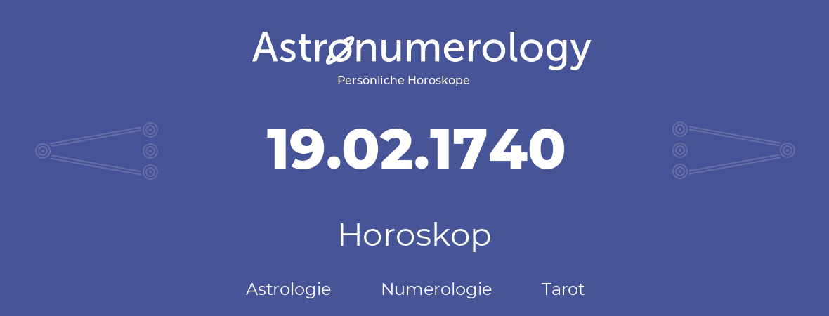 Horoskop für Geburtstag (geborener Tag): 19.02.1740 (der 19. Februar 1740)