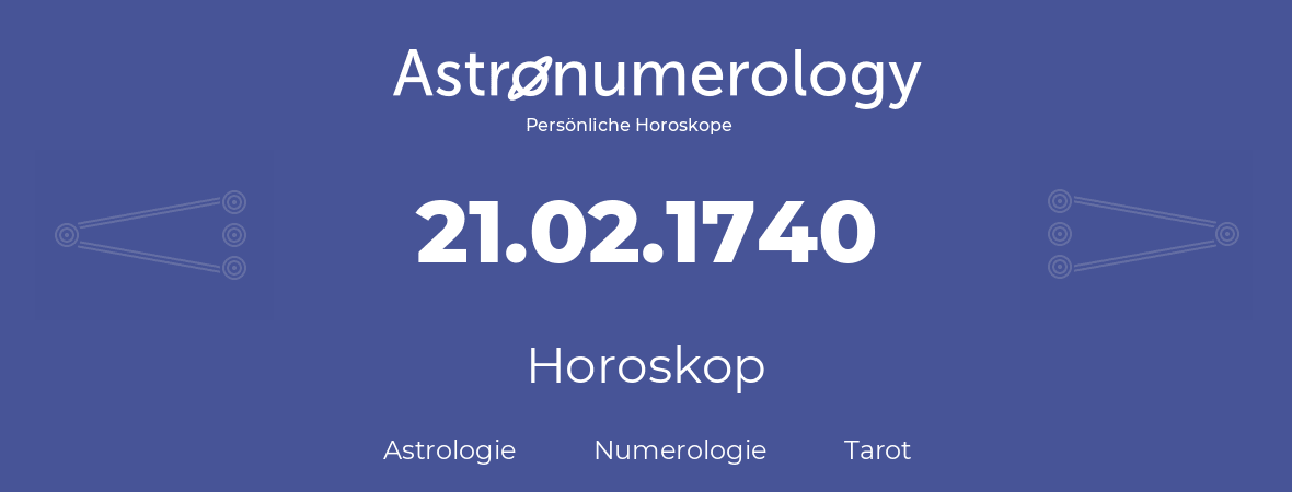 Horoskop für Geburtstag (geborener Tag): 21.02.1740 (der 21. Februar 1740)