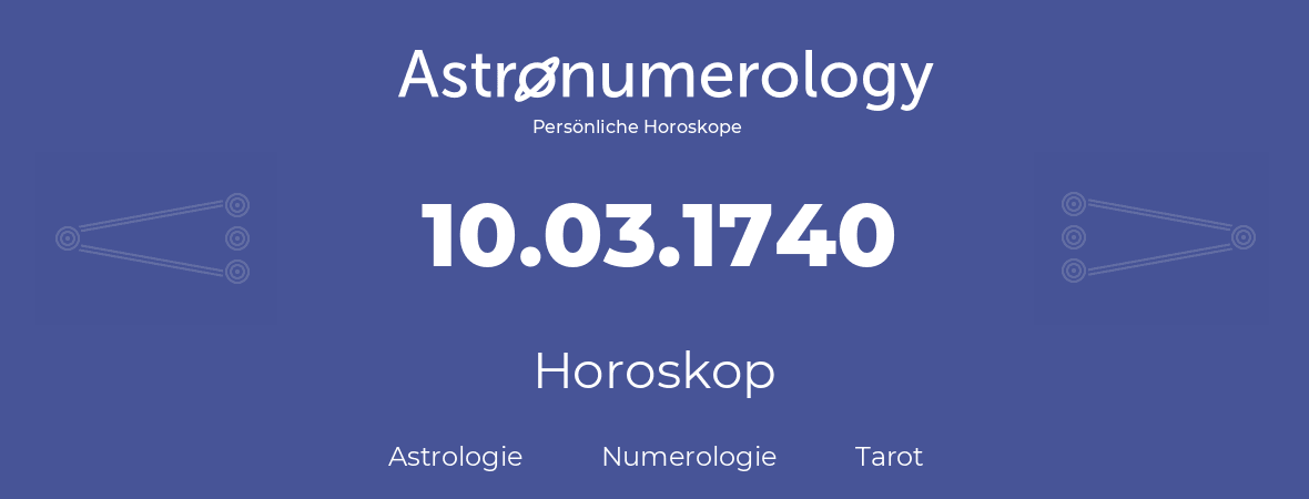 Horoskop für Geburtstag (geborener Tag): 10.03.1740 (der 10. Marz 1740)