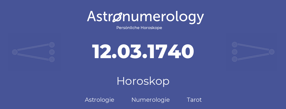 Horoskop für Geburtstag (geborener Tag): 12.03.1740 (der 12. Marz 1740)