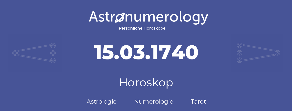 Horoskop für Geburtstag (geborener Tag): 15.03.1740 (der 15. Marz 1740)