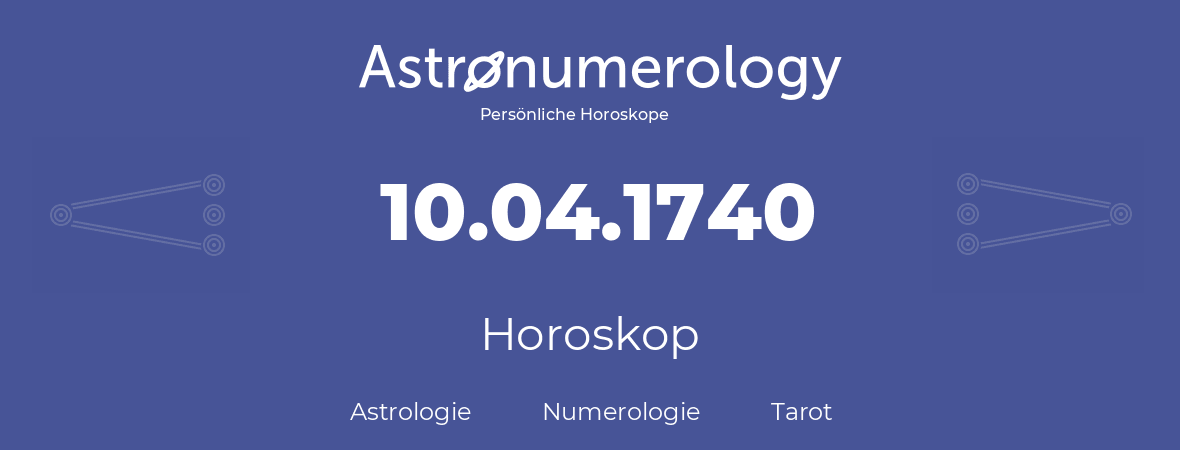 Horoskop für Geburtstag (geborener Tag): 10.04.1740 (der 10. April 1740)