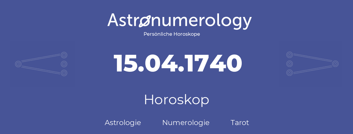 Horoskop für Geburtstag (geborener Tag): 15.04.1740 (der 15. April 1740)